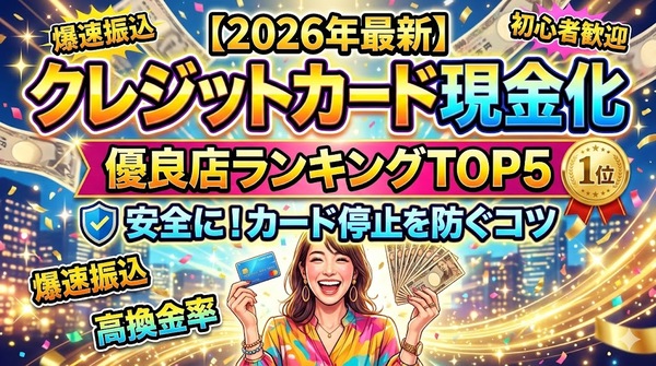 クレジットカード現金化は安全？2026年優良店ランキングとカード停止を防ぐコツ